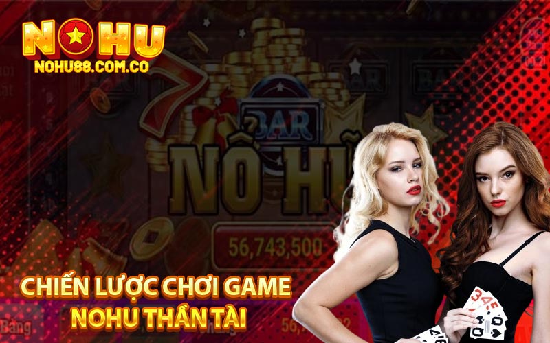Nohu Thần Tài - Cách Chơi Game Cho Tân Thủ Trên Nohu88 4 Chiến Lược Chơi Game Nohu Thần Tài