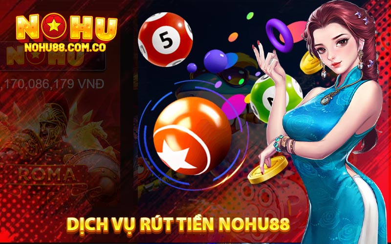 Rút Tiền Nohu88 Quy Trình Rút Tiền Nhanh Chóng An Toàn 4 Dịch Vụ Rút Tiền Nohu88