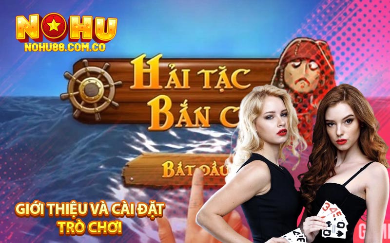 Bắn Cá Hải Tặc - Chơi Và Rinh Thưởng Đầy Hấp Dẫn Nohu88 2 Giới Thiệu Và Cài Đặt Trò Chơi