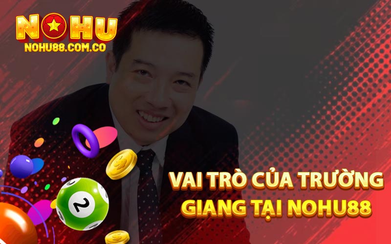 Trường Giang - CEO Điều Hành Nhà Cái Nohu88 2 Vai Trò Của Trường Giang