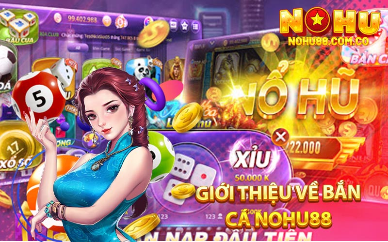 Bắn Cá NOHU88 - Xạ Thủ Thế Giới Trong Tầm Tay! 2 Giới Thiệu Về Bắn Cá Nohu88