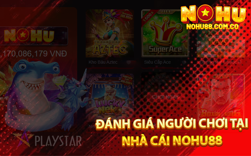 Top 10 Game Bắn Cá Đổi Thưởng -Thông Tin Bạn Cần Biết 3 Đánh Giá Người Chơi Tại Nhà Cái Nohu88
