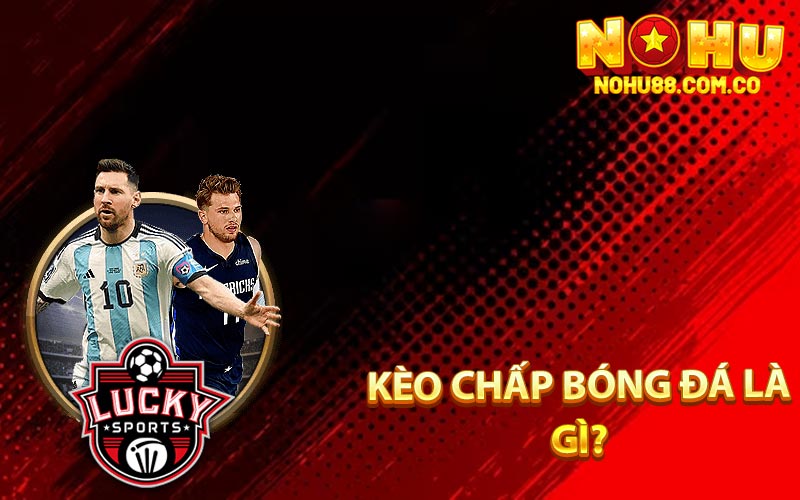 Kèo Chấp Bóng Đá - Kinh Nghiệm Chơi Từ Chuyên Gia 2 Kèo Chấp Bóng Đá Là Gì?