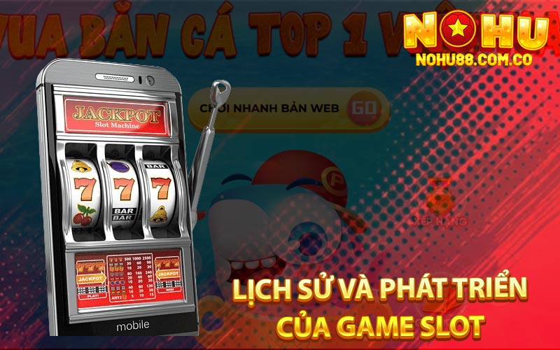 Game Slot Là Gì - Tìm Hiểu Trò Chơi Hấp Dẫn Tại Nohu88 2 Lịch Sử Và Phát Triển Của Game Slot