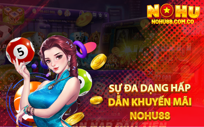 Khuyến Mãi Nohu88 - Còn Nhiều Hơn Khuyến Mãi 198K 2 Sự Đa Dạng Hấp Dẫn Khuyến Mãi Nohu88