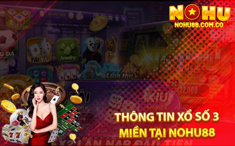 Xổ Số 3 Miền - Nohu88 1 Ăn 99,9 Nhận Hoàn Trả Nạp Mỗi Ngày 2 Thông Tin Xổ Số 3 Miền Tại Nohu88
