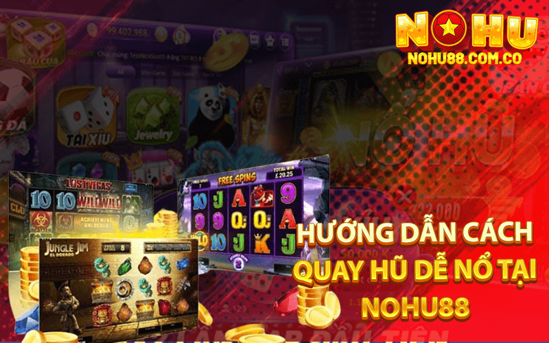 Cách Quay Hũ Dễ Nổ: Mẹo Hay Từ Chuyên Gia Nohu88 2 Hướng Dẫn Cách Quay Hũ Dễ Nổ Tại Nohu88