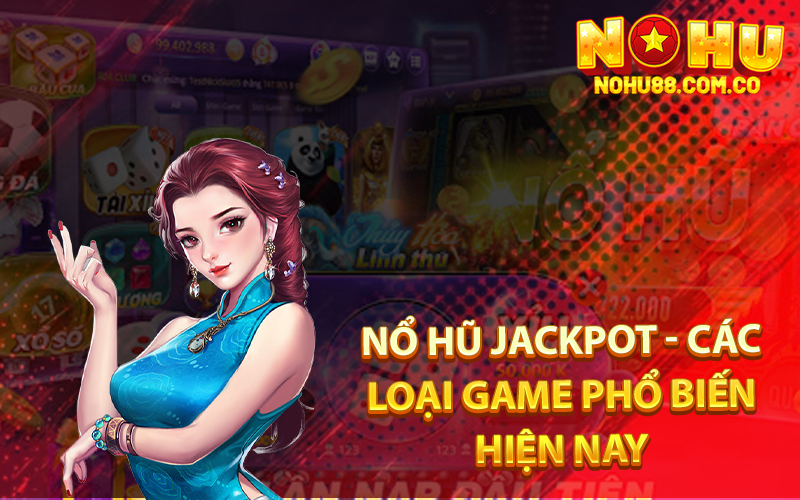 Nổ Hũ Jackpot - Cẩm Nang Hướng Dẫn Chi Tiết 2 Nổ Hũ Jackpot - Các Loại Game Phổ Biến Hiện Nay