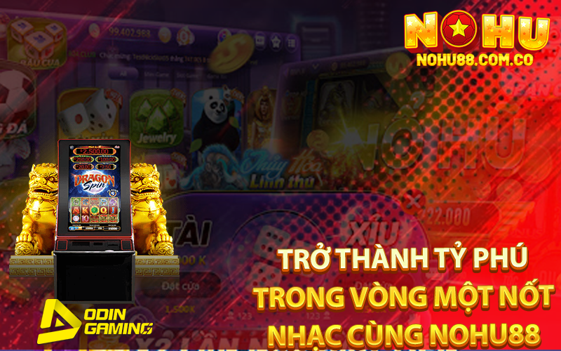 Cổng Game Nổ Hũ Đổi Thưởng-Đổi Thưởng Tiền Tỷ Tại Nohu88 4 Trở Thành Tỷ Phú Trong Vòng Một Nốt Nhạc Cùng Nohu88