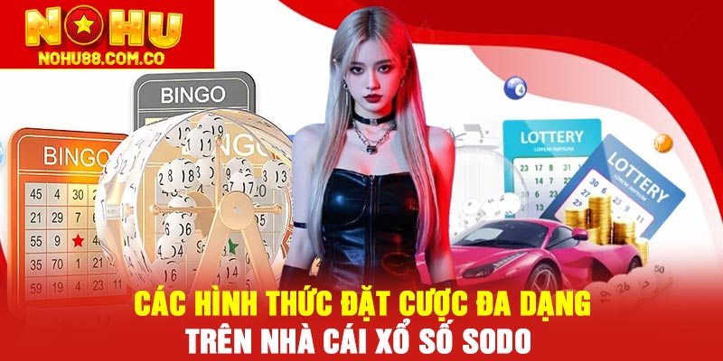 Xổ số Sodo | Sảnh cược Xổ Số cực kỳ đa dạng với nhiều ưu điểm 4 Các hình thức đặt cược đa dạng trên nhà cái Xổ số Sodo